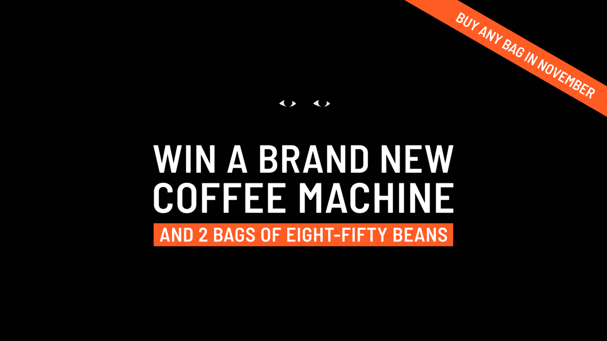 Buy any bag in November and win a brand new coffee machine and 2 bags of Eight-Fifty beans